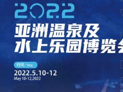 2022亞洲溫泉及水上樂園博覽會(huì)將于5月廣州舉行