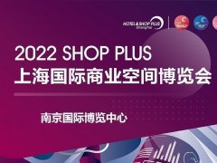 2022上海國際商業(yè)空間展覽會將于8月25日在南京舉辦